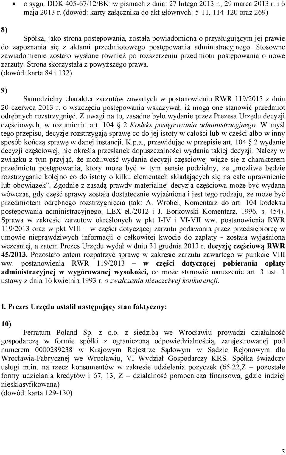 postępowania administracyjnego. Stosowne zawiadomienie zostało wysłane również po rozszerzeniu przedmiotu postępowania o nowe zarzuty. Strona skorzystała z powyższego prawa.