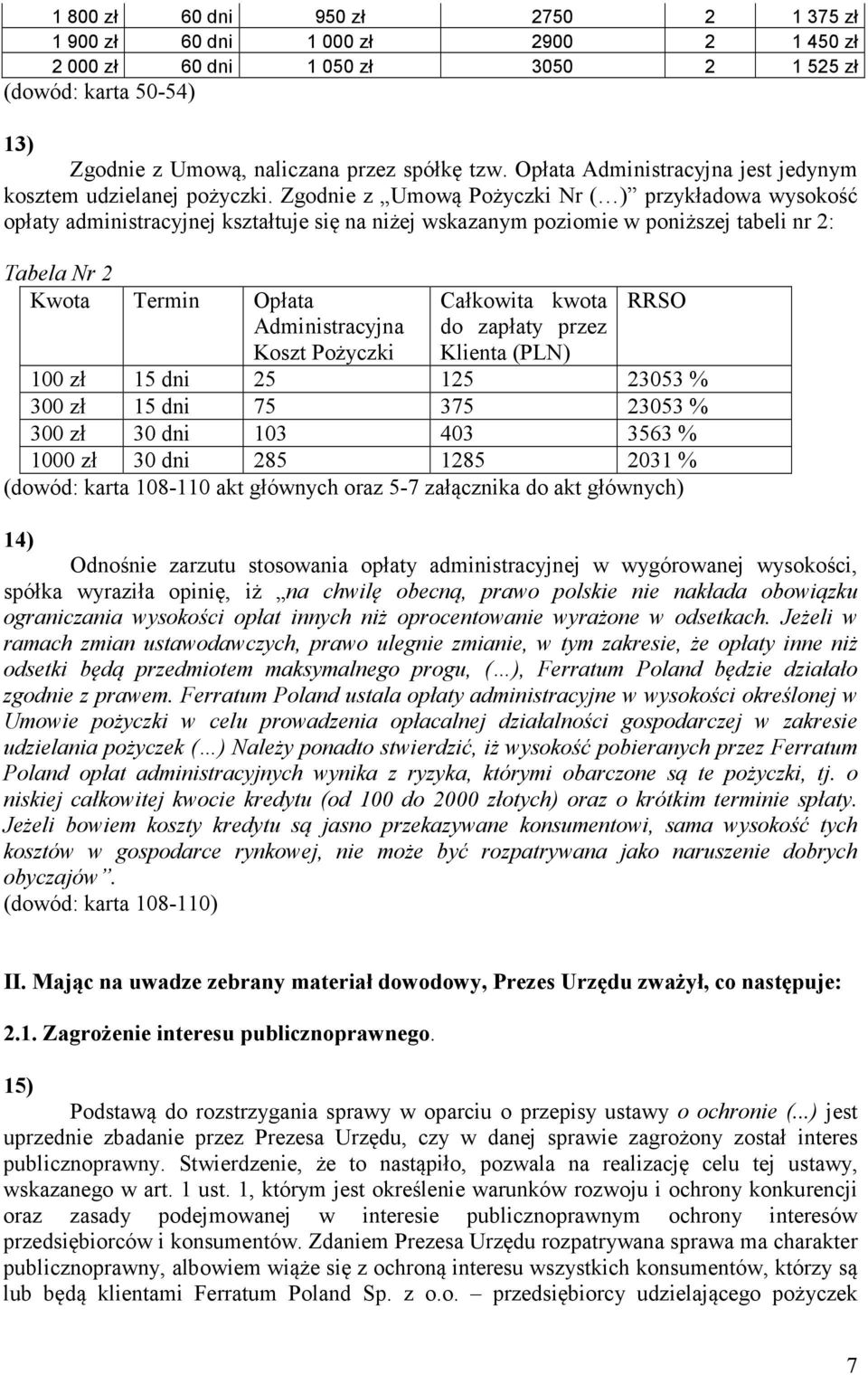 Zgodnie z Umową Pożyczki Nr ( ) przykładowa wysokość opłaty administracyjnej kształtuje się na niżej wskazanym poziomie w poniższej tabeli nr 2: Tabela Nr 2 Kwota Termin Opłata Administracyjna Koszt