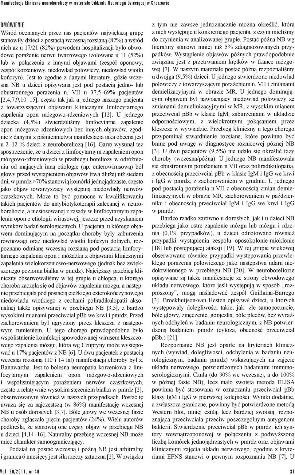 korzeniowy, niedowład połowiczy, niedowład wiotki kończyn). Jest to zgodne z danymi literatury, gdzie wczesna NB u dzieci opisywana jest pod postacią jedno- lub obustronnego porażenia n.