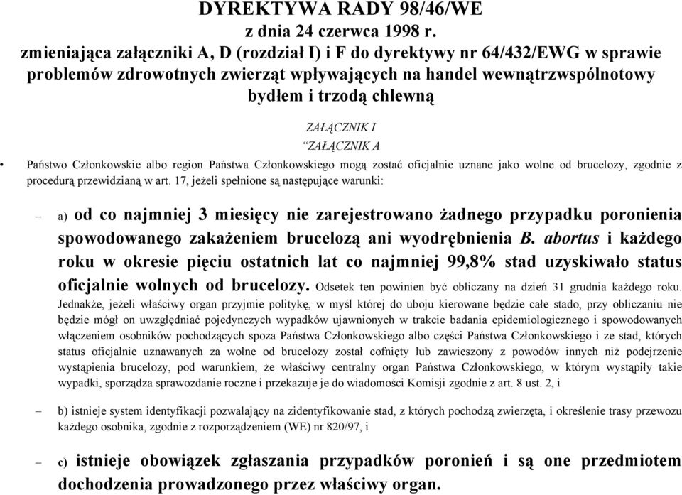 ZAŁĄCZNIK A Państwo Członkowskie albo region Państwa Członkowskiego mogą zostać oficjalnie uznane jako wolne od brucelozy, zgodnie z procedurą przewidzianą w art.