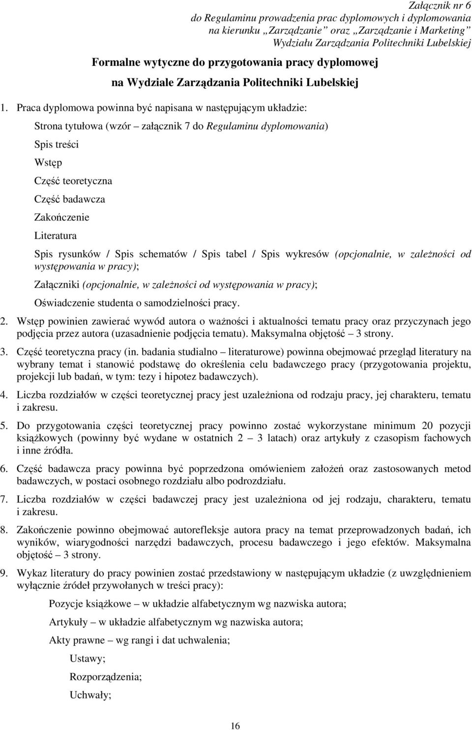 Praca dyplomowa powinna być napisana w następującym układzie: Strona tytułowa (wzór załącznik 7 do Regulaminu dyplomowania) Spis treści Wstęp Część teoretyczna Część badawcza Zakończenie Literatura