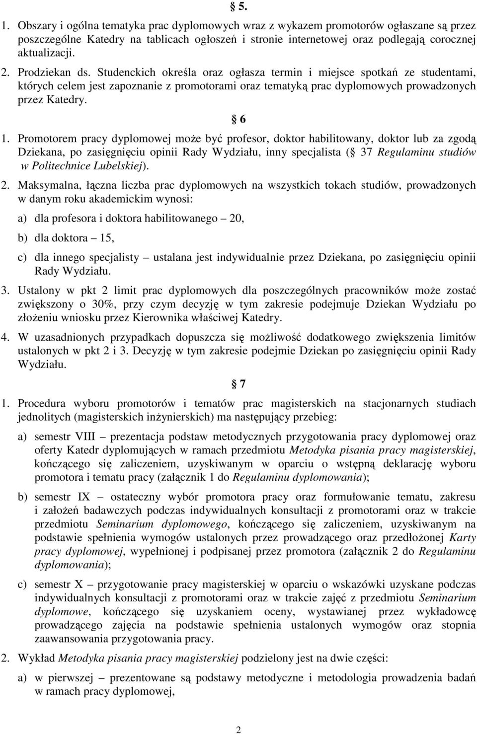 Promotorem pracy dyplomowej moŝe być profesor, doktor habilitowany, doktor lub za zgodą Dziekana, po zasięgnięciu opinii Rady Wydziału, inny specjalista ( 37 Regulaminu studiów w Politechnice