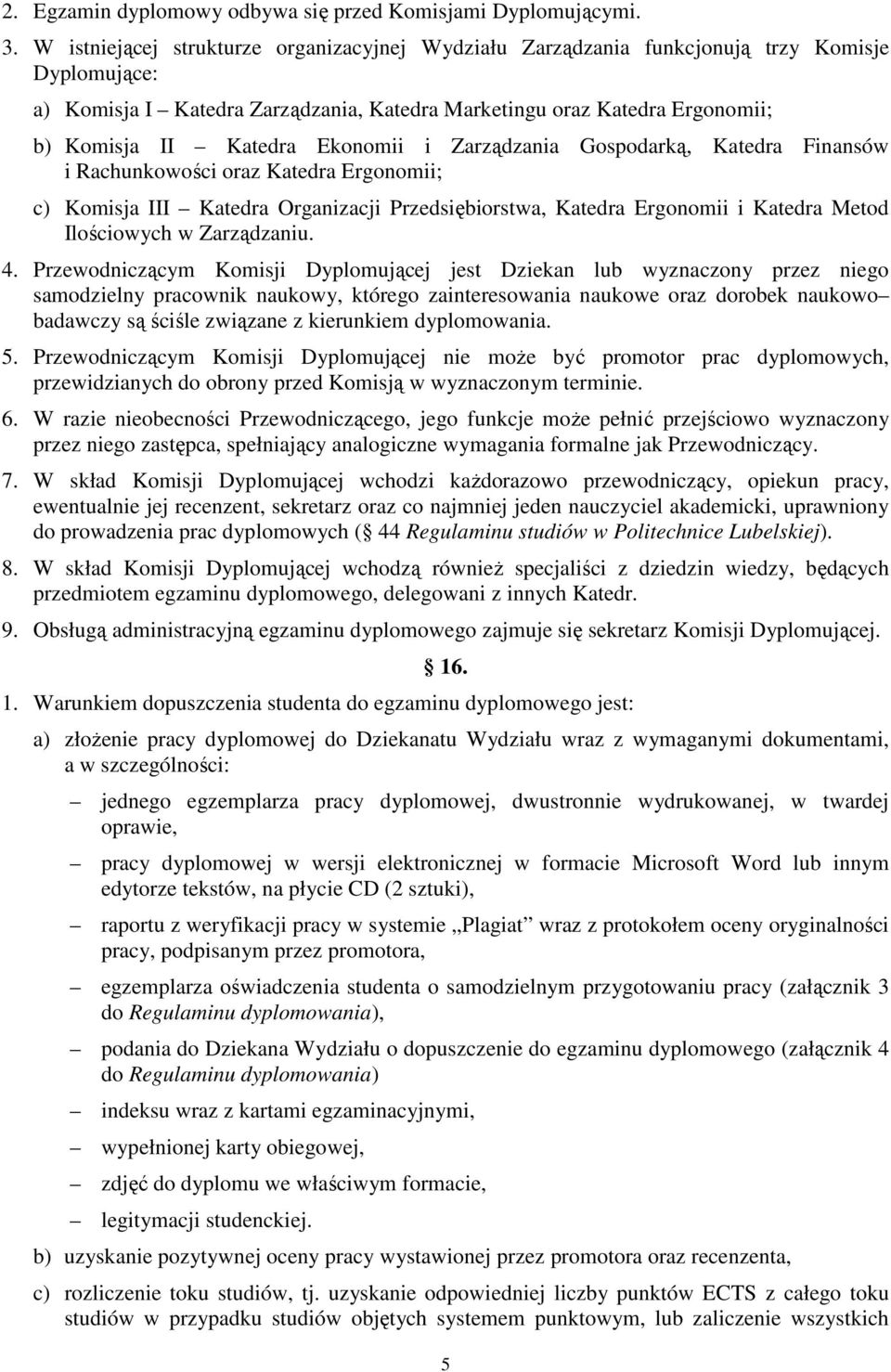 Ekonomii i Zarządzania Gospodarką, Katedra Finansów i Rachunkowości oraz Katedra Ergonomii; c) Komisja III Katedra Organizacji Przedsiębiorstwa, Katedra Ergonomii i Katedra Metod Ilościowych w