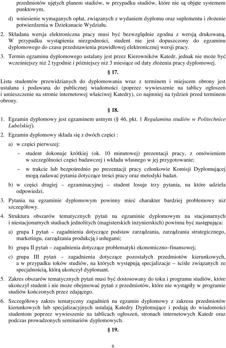 W przypadku wystąpienia niezgodności, student nie jest dopuszczony do egzaminu dyplomowego do czasu przedstawienia prawidłowej elektronicznej wersji pracy. 3.