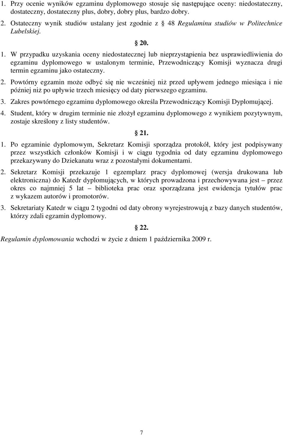 W przypadku uzyskania oceny niedostatecznej lub nieprzystąpienia bez usprawiedliwienia do egzaminu dyplomowego w ustalonym terminie, Przewodniczący Komisji wyznacza drugi termin egzaminu jako