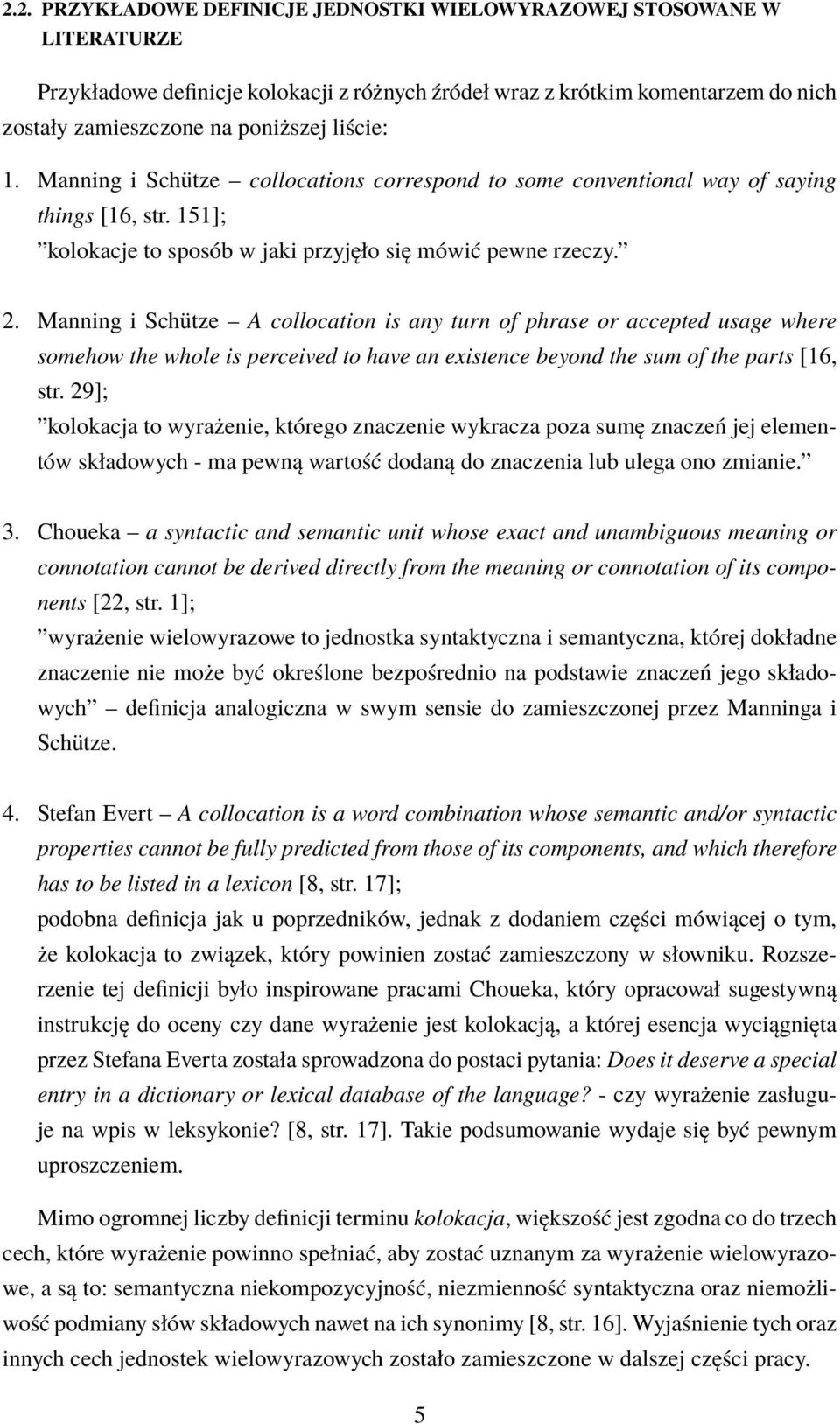 Manning i Schütze A collocation is any turn of phrase or accepted usage where somehow the whole is perceived to have an existence beyond the sum of the parts [16, str.