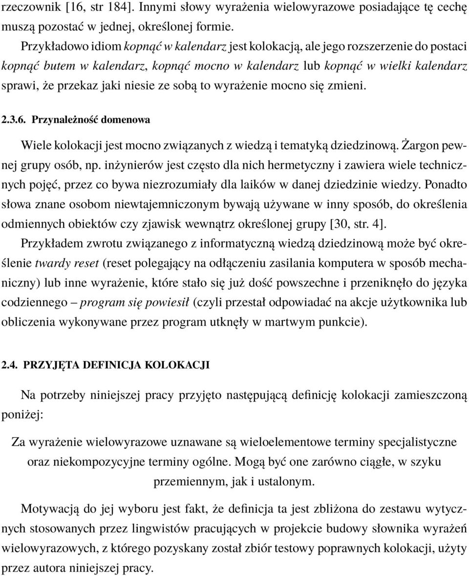 ze sobą to wyrażenie mocno się zmieni. 2.3.6. Przynależność domenowa Wiele kolokacji jest mocno związanych z wiedzą i tematyką dziedzinową. Żargon pewnej grupy osób, np.