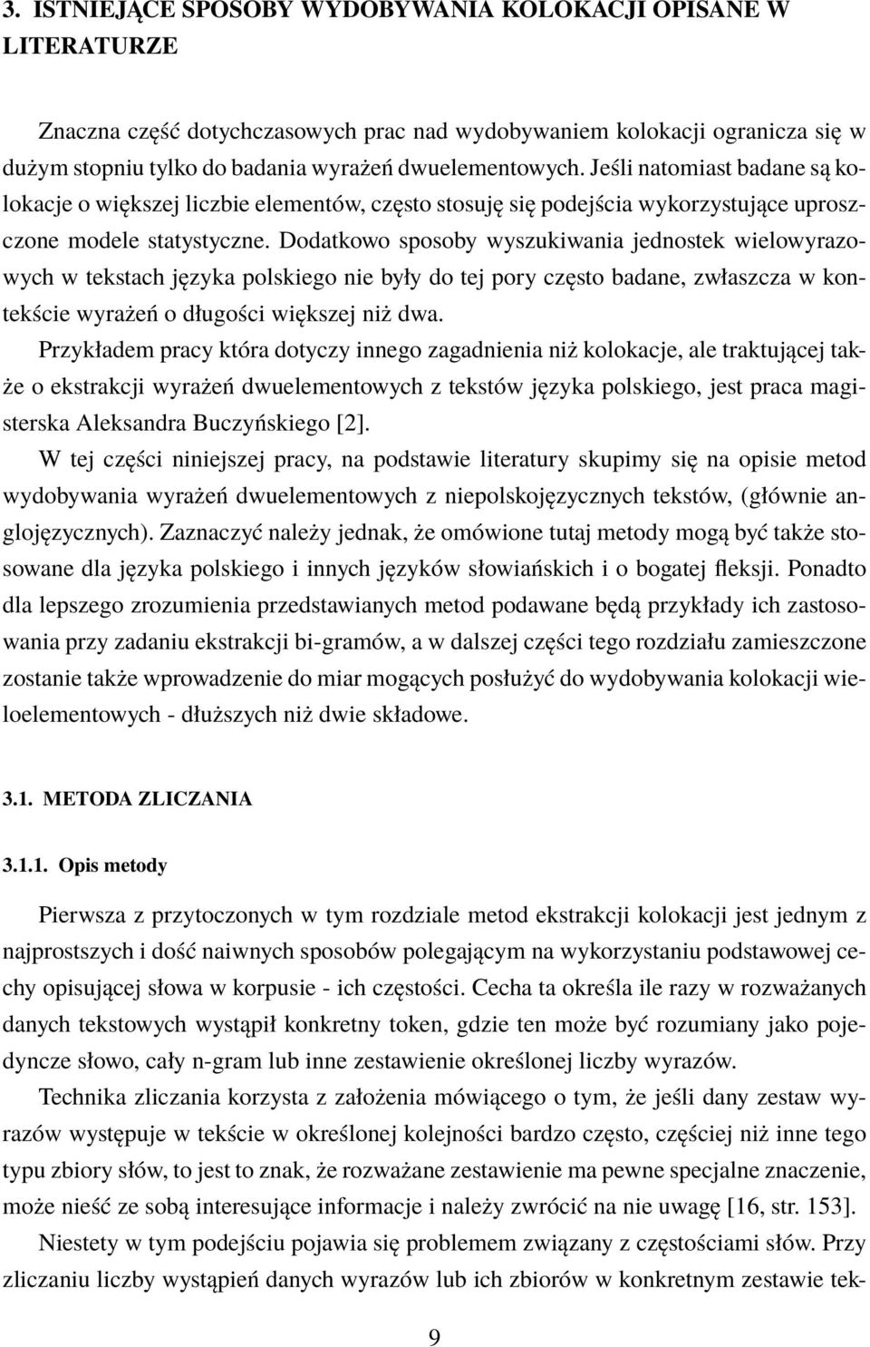 Dodatkowo sposoby wyszukiwania jednostek wielowyrazowych w tekstach języka polskiego nie były do tej pory często badane, zwłaszcza w kontekście wyrażeń o długości większej niż dwa.