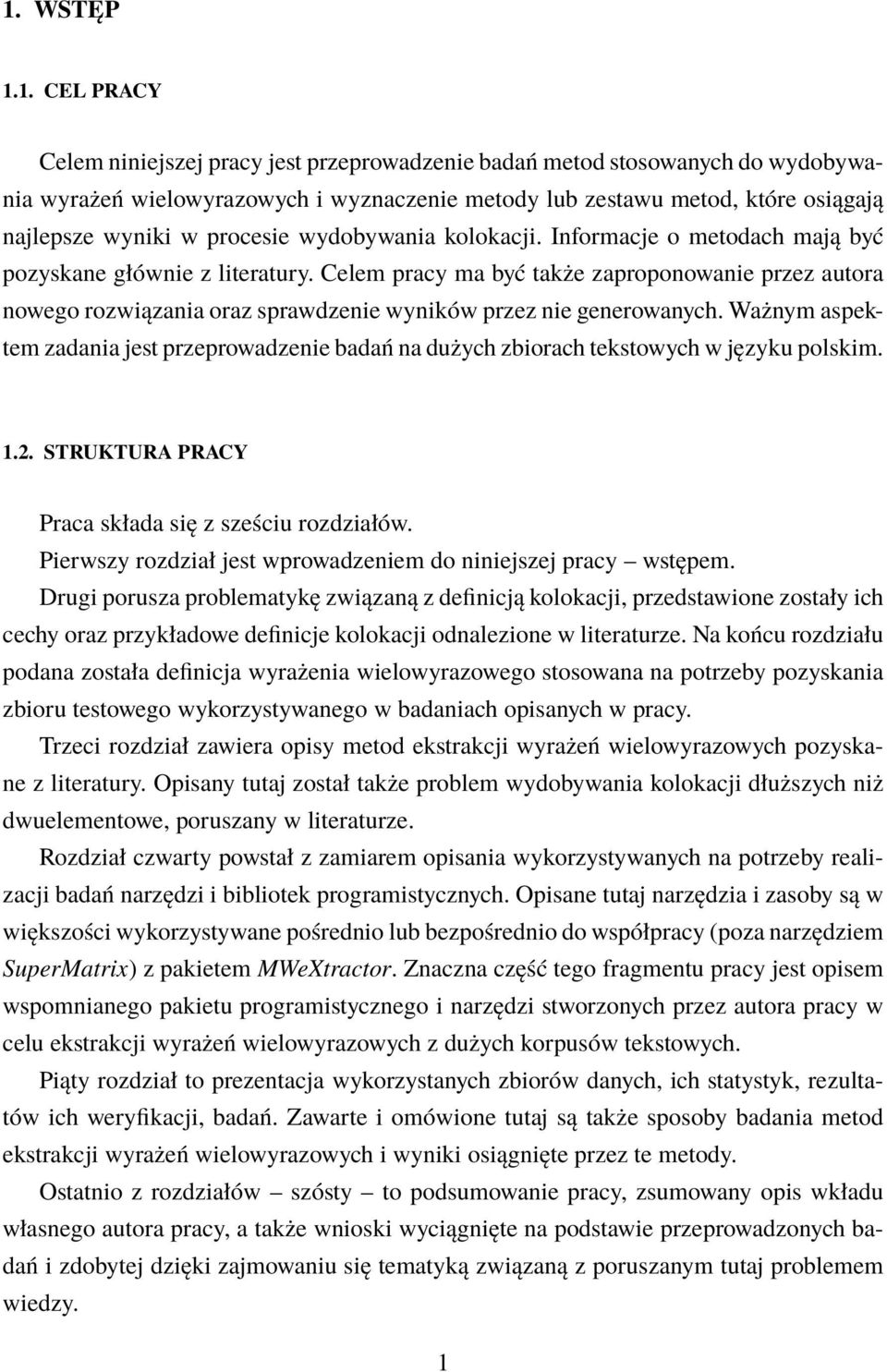 Celem pracy ma być także zaproponowanie przez autora nowego rozwiązania oraz sprawdzenie wyników przez nie generowanych.