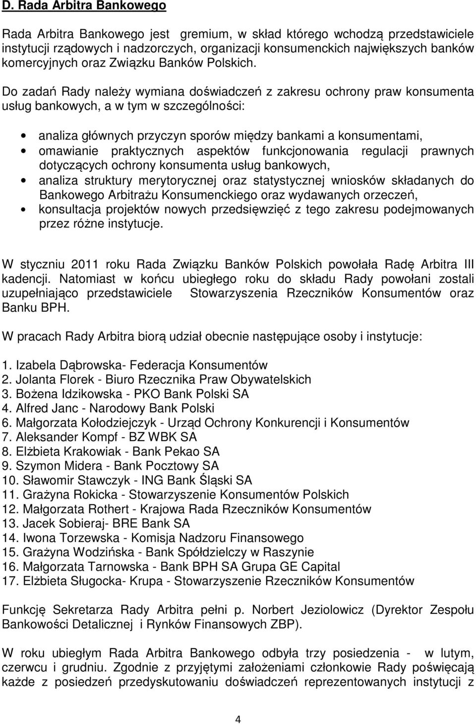 Do zadań Rady należy wymiana doświadczeń z zakresu ochrony praw konsumenta usług bankowych, a w tym w szczególności: analiza głównych przyczyn sporów między bankami a konsumentami, omawianie