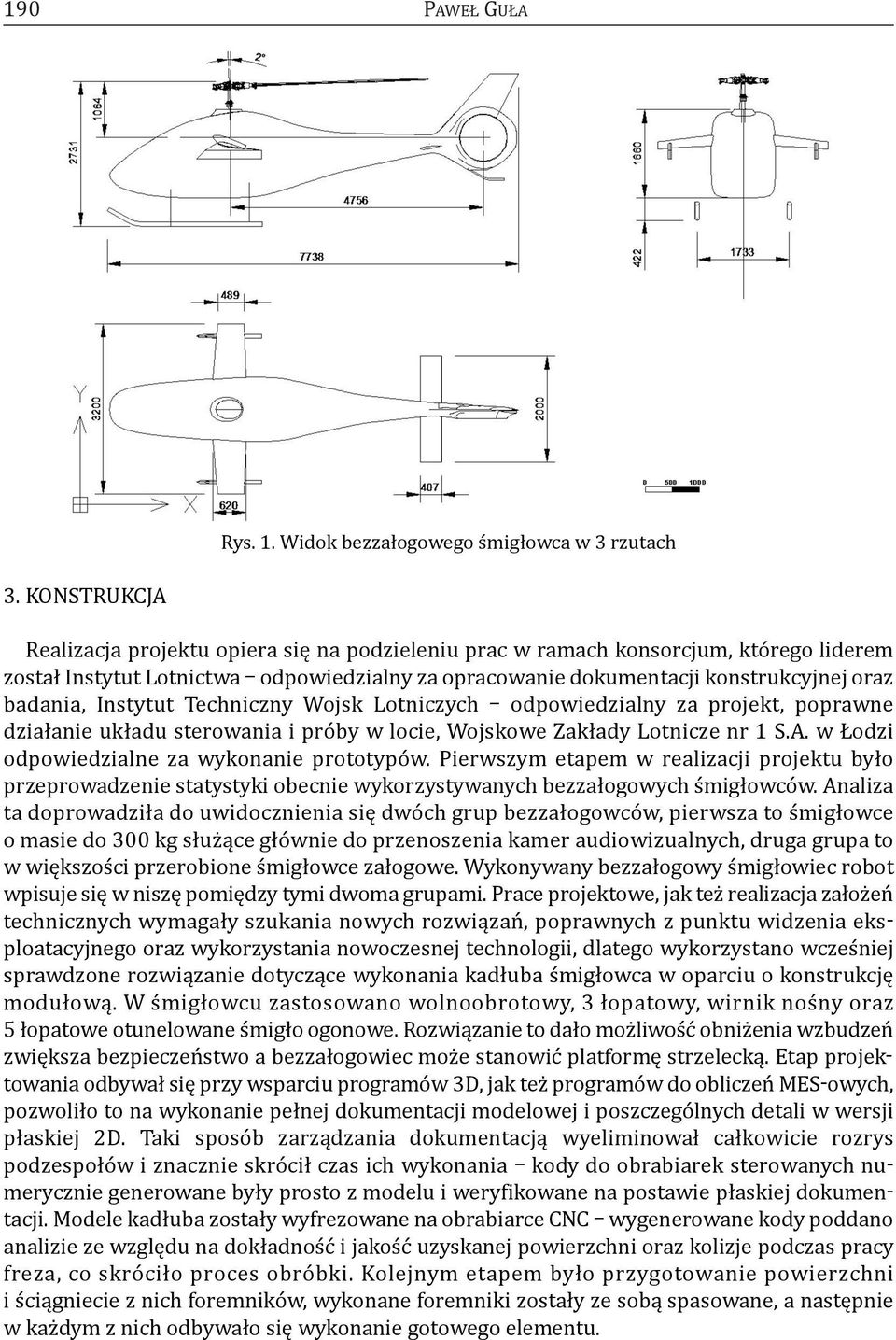 konstrukcyjnej oraz badania, Instytut Techniczny Wojsk Lotniczych odpowiedzialny za projekt, poprawne działanie układu sterowania i próby w locie, Wojskowe Zakłady Lotnicze nr 1 S.a. w łodzi odpowiedzialne za wykonanie prototypów.