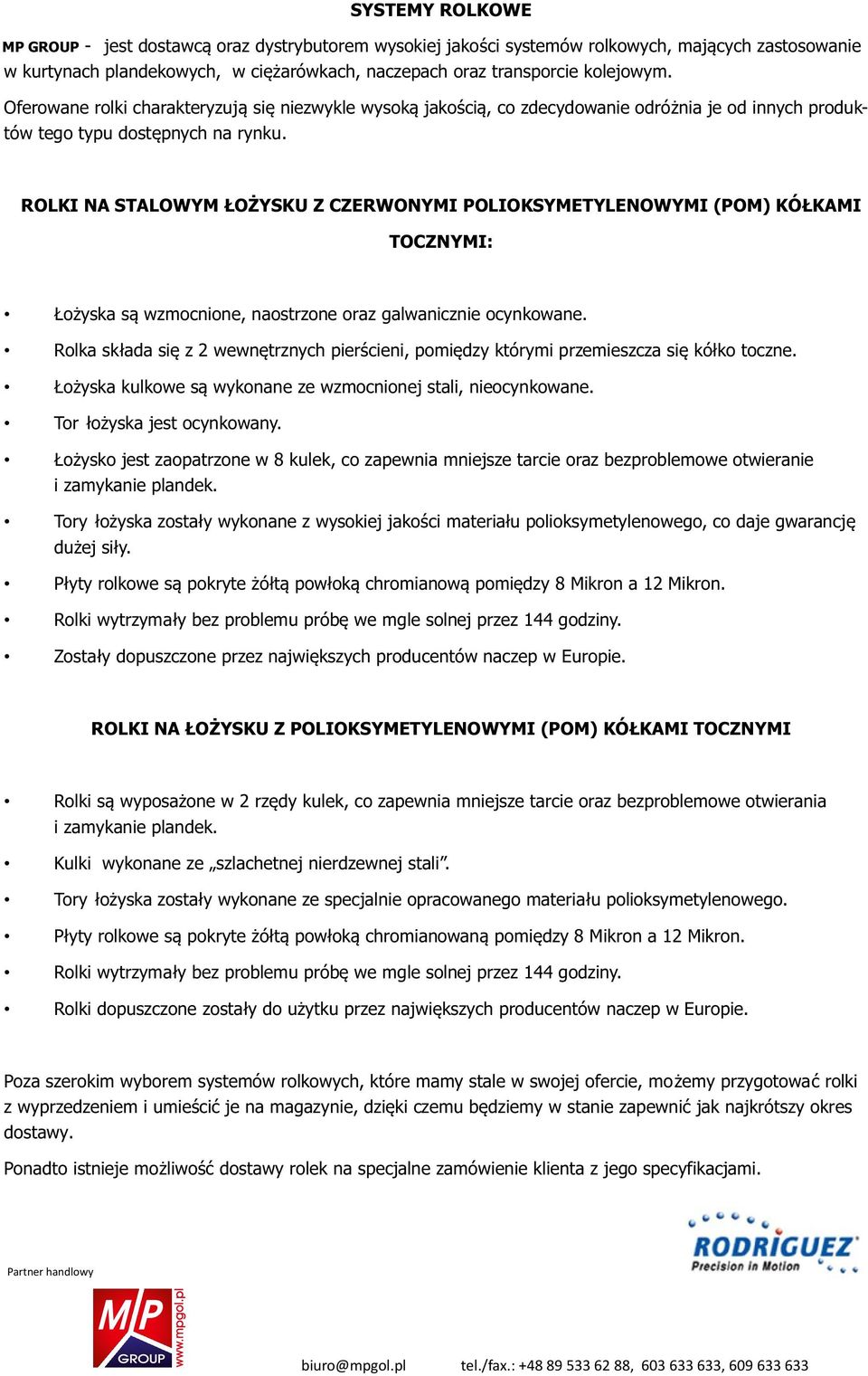 ROLKI NA STALOWYM ŁOŻYSKU Z CZERWONYMI POLIOKSYMETYLENOWYMI (POM) KÓŁKAMI TOCZNYMI: są wzmocnione, naostrzone oraz galwanicznie ocynkowane.
