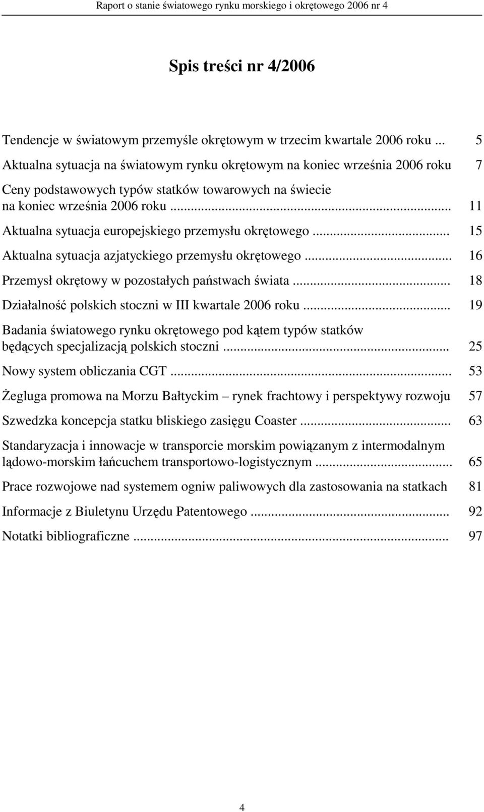 .. 11 Aktualna sytuacja europejskiego przemysłu okrętowego... 15 Aktualna sytuacja azjatyckiego przemysłu okrętowego... 16 Przemysł okrętowy w pozostałych państwach świata.