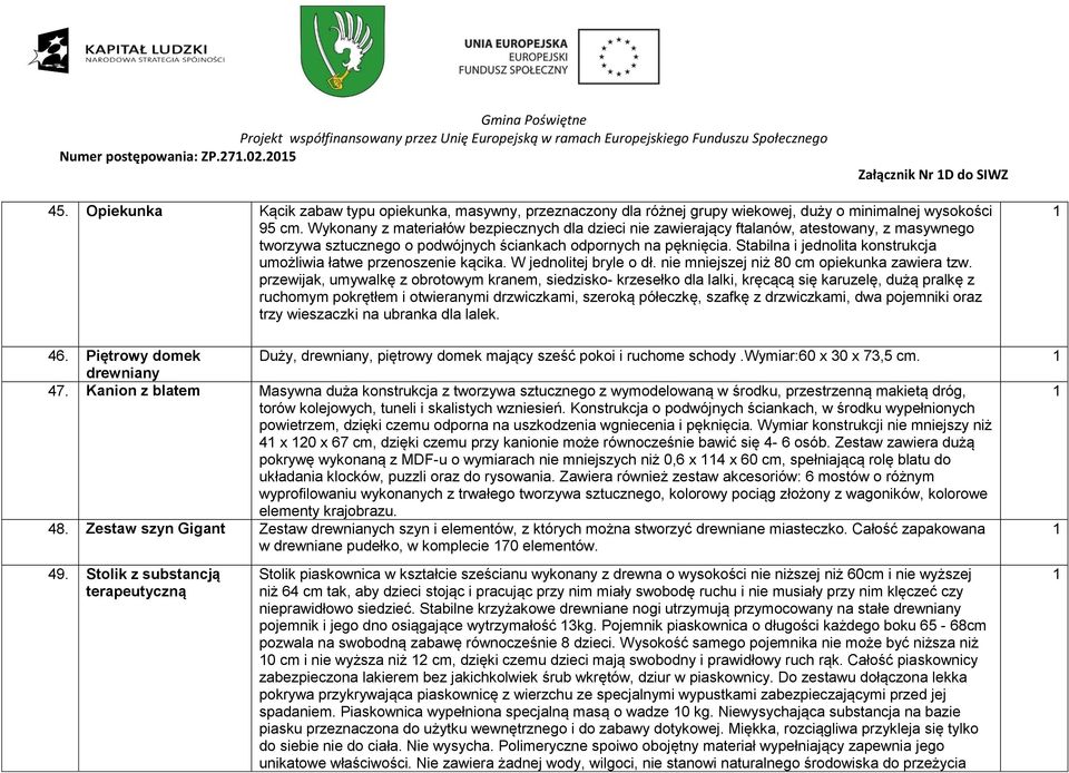 Stabilna i jednolita konstrukcja umożliwia łatwe przenoszenie kącika. W jednolitej bryle o dł. nie mniejszej niż 80 cm opiekunka zawiera tzw.