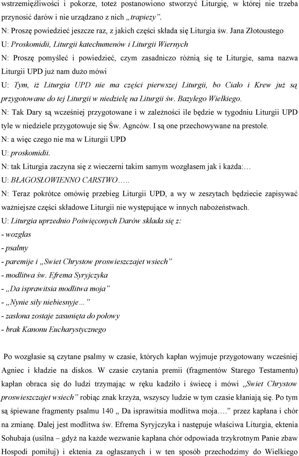 Jana Złotoustego U: Proskomidii, Liturgii katechumenów i Liturgii Wiernych N: Proszę pomyśleć i powiedzieć, czym zasadniczo różnią się te Liturgie, sama nazwa Liturgii UPD już nam dużo mówi U: Tym,