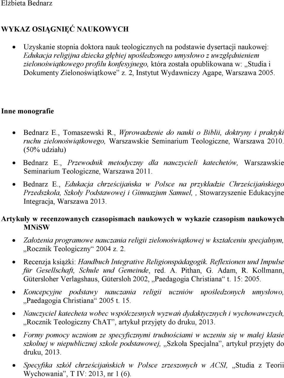 , Wprowadzenie do nauki o Biblii, doktryny i praktyki ruchu zielonoświątkowego, Warszawskie Seminarium Teologiczne, Warszawa 2010. (50% udziału) Bednarz E.