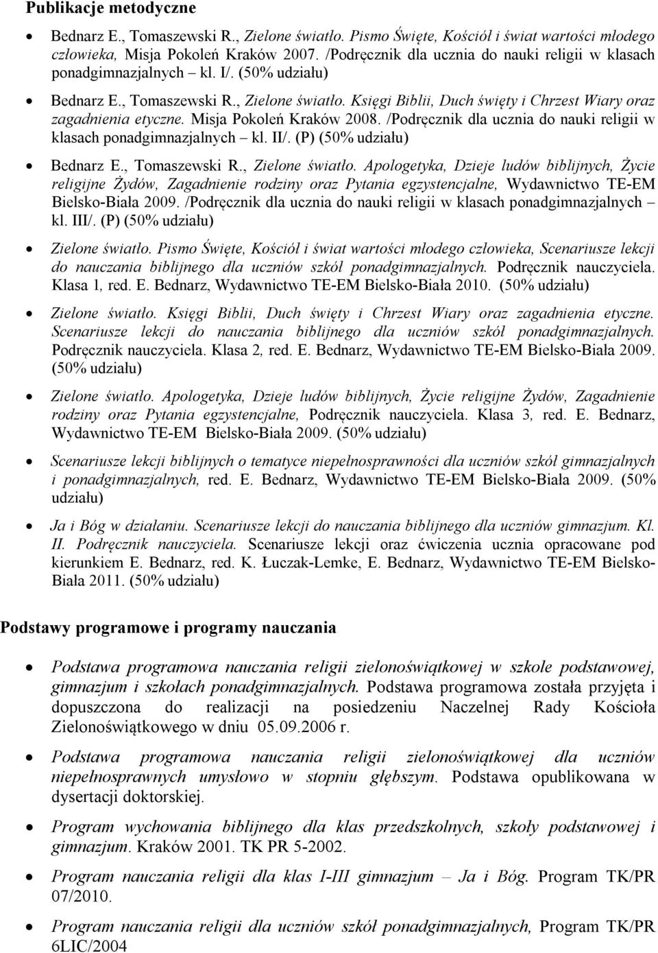 Księgi Biblii, Duch święty i Chrzest Wiary oraz zagadnienia etyczne. Misja Pokoleń Kraków 2008. /Podręcznik dla ucznia do nauki religii w klasach ponadgimnazjalnych kl. II/.