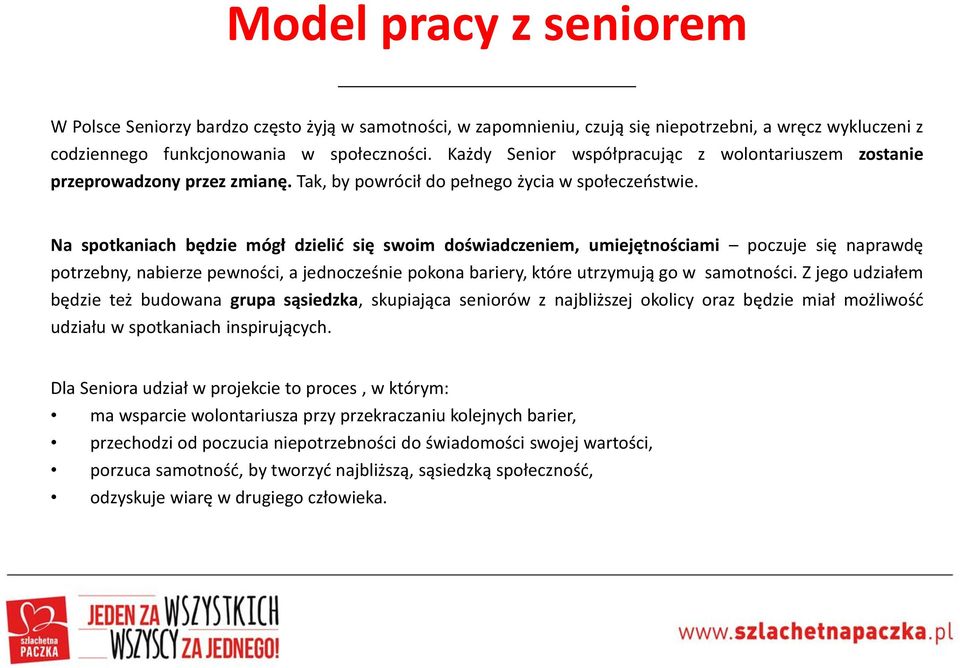 Na spotkaniach będzie mógł dzielić się swoim doświadczeniem, umiejętnościami poczuje się naprawdę potrzebny, nabierze pewności, a jednocześnie pokona bariery, które utrzymują go w samotności.