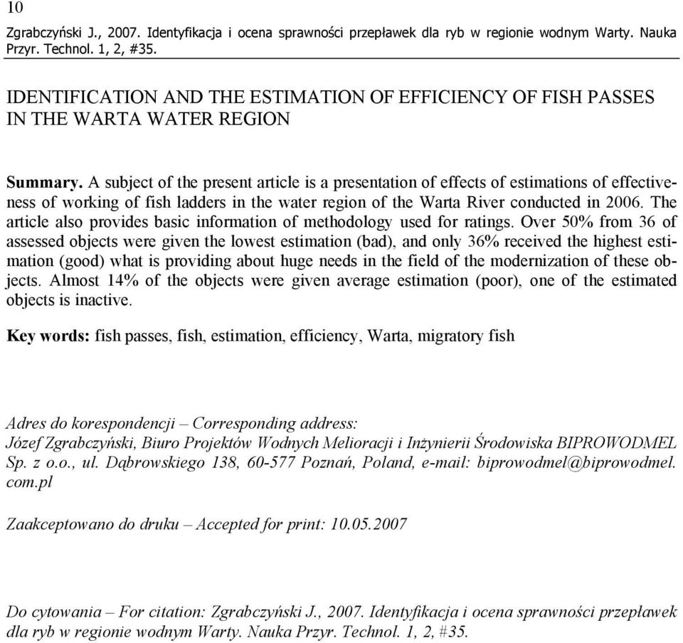 A subject of the present article is a presentation of effects of estimations of effectiveness of working of fish ladders in the water region of the Warta River conducted in 2006.