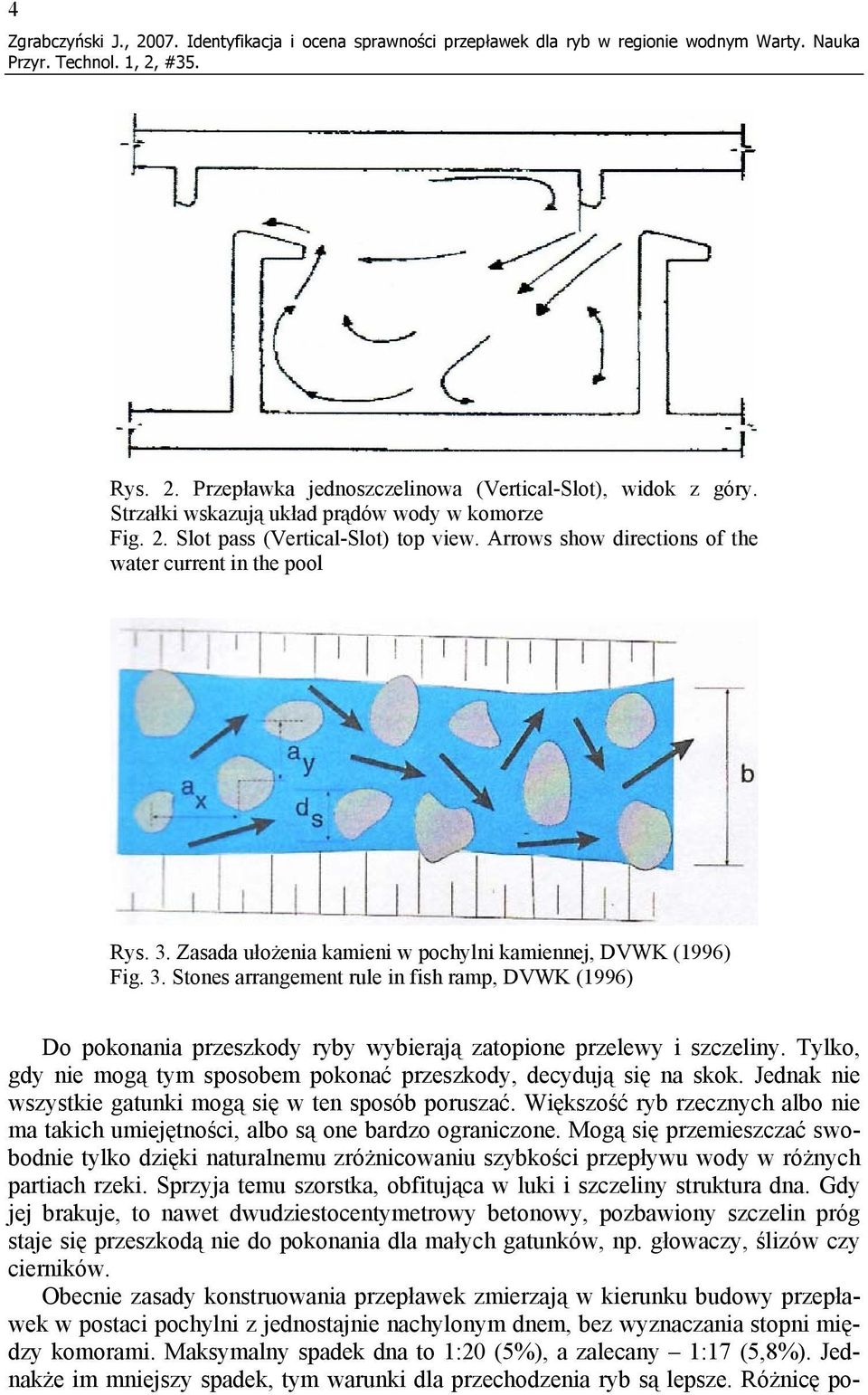 Zasada ułożenia kamieni w pochylni kamiennej, DVWK (1996) Fig. 3. Stones arrangement rule in fish ramp, DVWK (1996) Do pokonania przeszkody ryby wybierają zatopione przelewy i szczeliny.