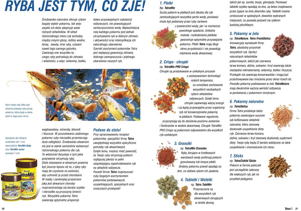 Środowisko naturalne oferuje rybom bogaty wybór pokarmu, tak więc zwykle ich dieta obejmuje wiele różnych składników.