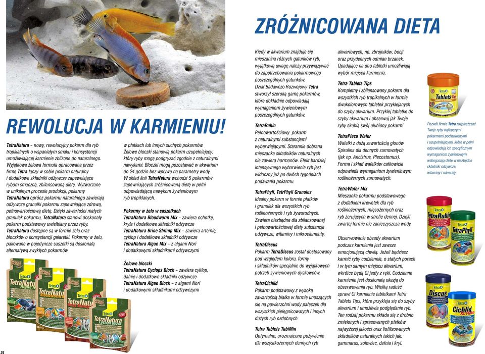 Wytwarzane w unikalnym procesie produkcji, pokarmy TetraNatura oprócz pokarmu naturalnego zawierają odżywcze granulki pokarmu zapewniające zdrową, pełnowartościową dietę.