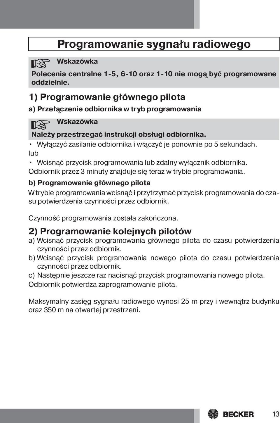 lub Wcisnąć przycisk programowania lub zdalny wyłącznik odbiornika. Odbiornik przez 3 minuty znajduje się teraz w trybie programowania.