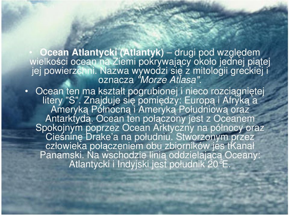 Znajduje się pomiędzy: Europą i Afryką a Ameryką Północną i Ameryką Południową oraz Antarktydą.