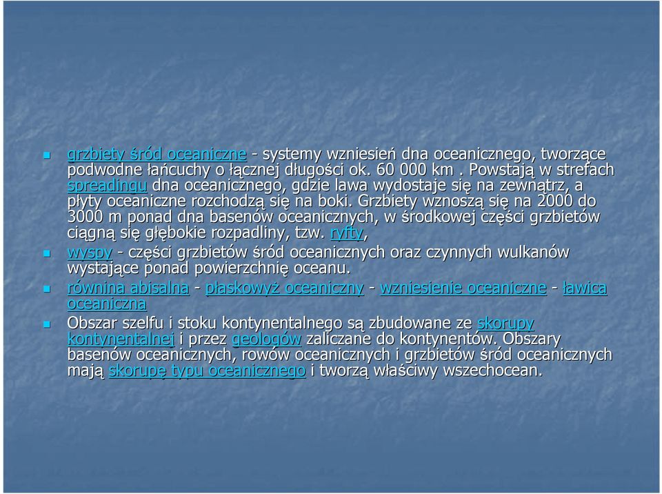 Grzbiety wznoszą się na 2000 do 3000 m ponad dna basenów w oceanicznych, w środkowej częś ęści grzbietów ciągn gną się głębokie rozpadliny, tzw.