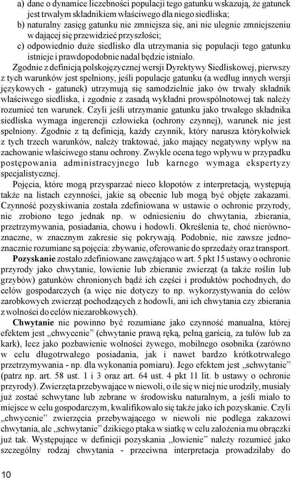 Zgodnie z definicją polskojęzycznej wersji Dyrektywy Siedliskowej, pierwszy z tych warunków jest spełniony, jeśli populacje gatunku (a według innych wersji językowych - gatunek) utrzymują się