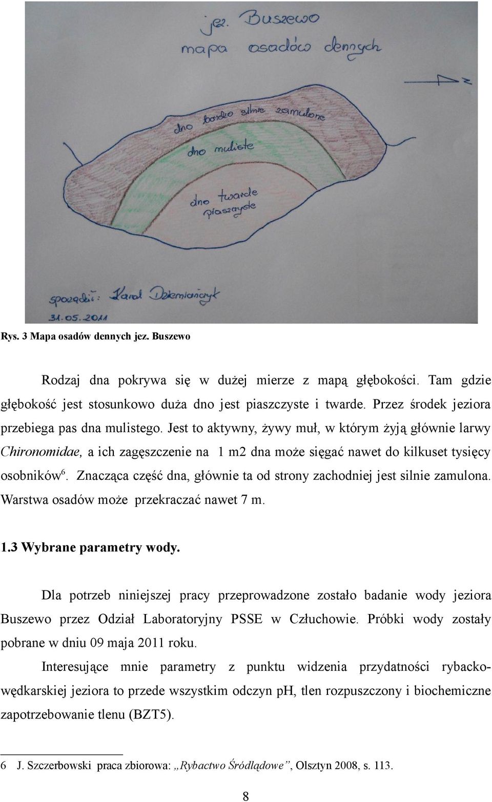 Znacząca część dna, głównie ta od strony zachodniej jest silnie zamulona. Warstwa osadów może przekraczać nawet 7 m. 1.3 Wybrane parametry wody.