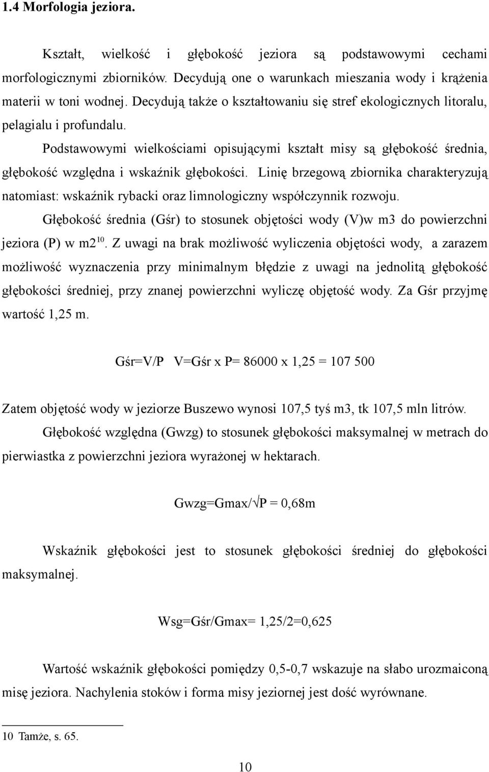 Podstawowymi wielkościami opisującymi kształt misy są głębokość średnia, głębokość względna i wskaźnik głębokości.