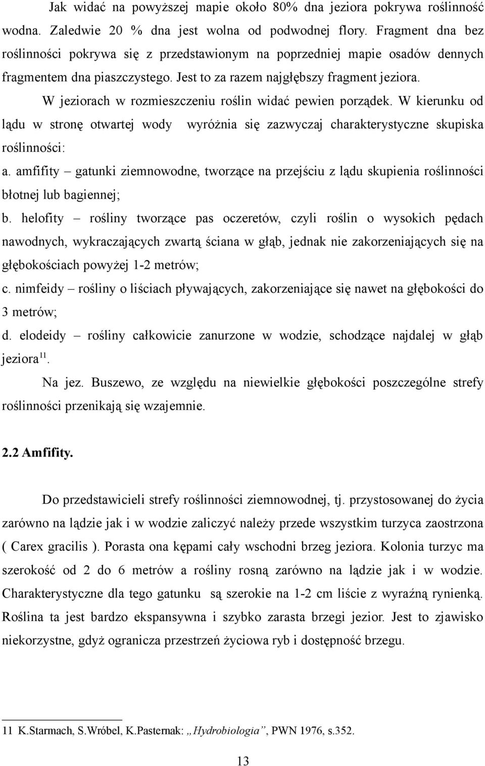 W jeziorach w rozmieszczeniu roślin widać pewien porządek. W kierunku od lądu w stronę otwartej wody wyróżnia się zazwyczaj charakterystyczne skupiska roślinności: a.