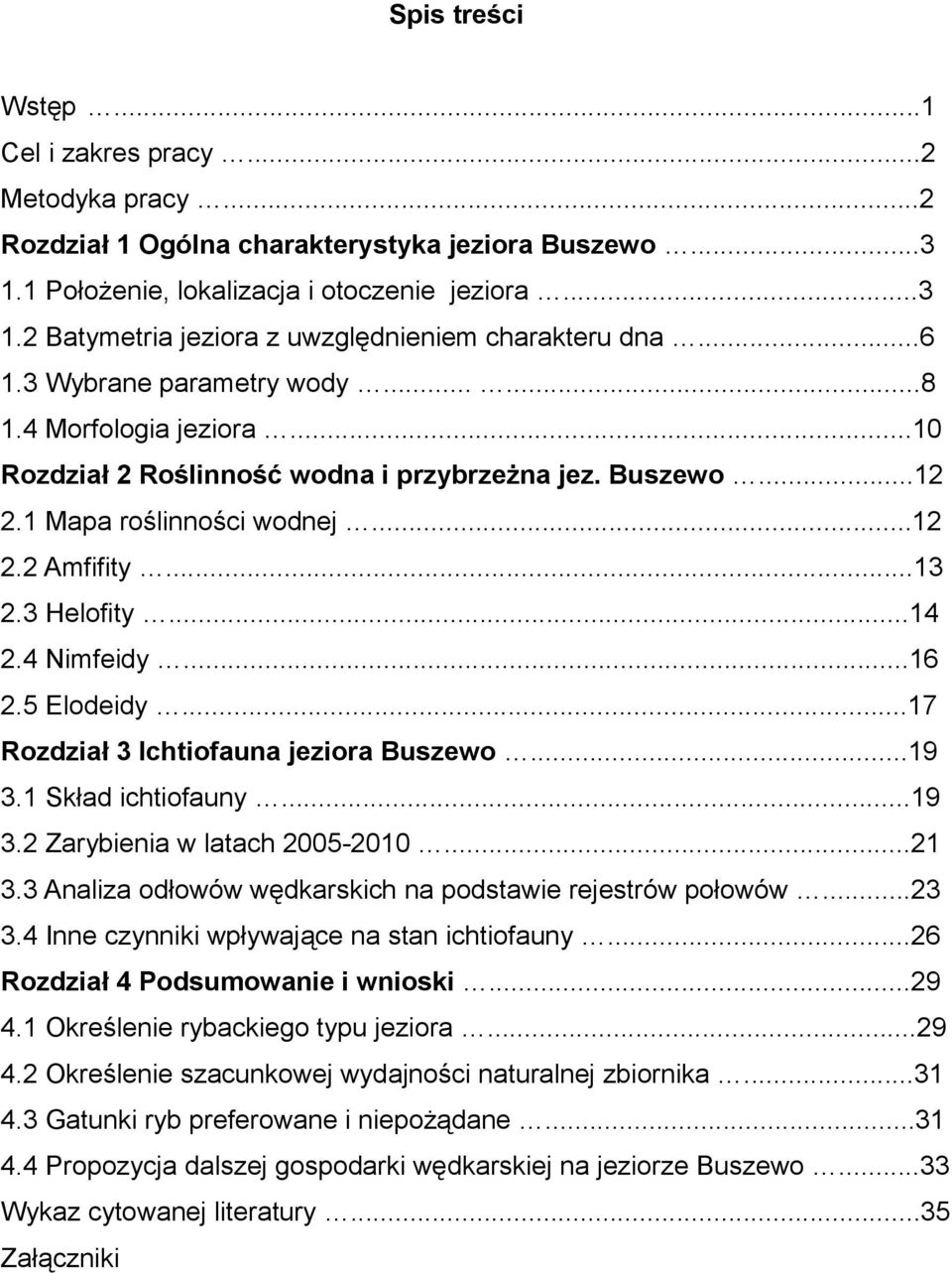 4 Nimfeidy...16 2.5 Elodeidy...17 Rozdział 3 Ichtiofauna jeziora Buszewo...19 3.1 Skład ichtiofauny...19 3.2 Zarybienia w latach 2005-2010...21 3.