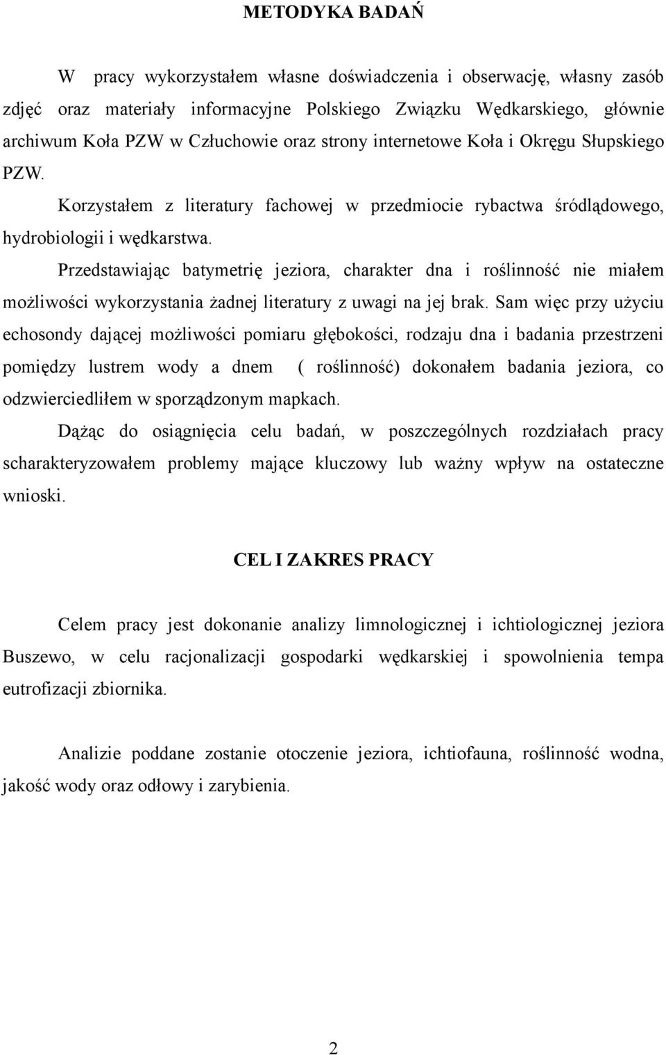 Przedstawiając batymetrię jeziora, charakter dna i roślinność nie miałem możliwości wykorzystania żadnej literatury z uwagi na jej brak.