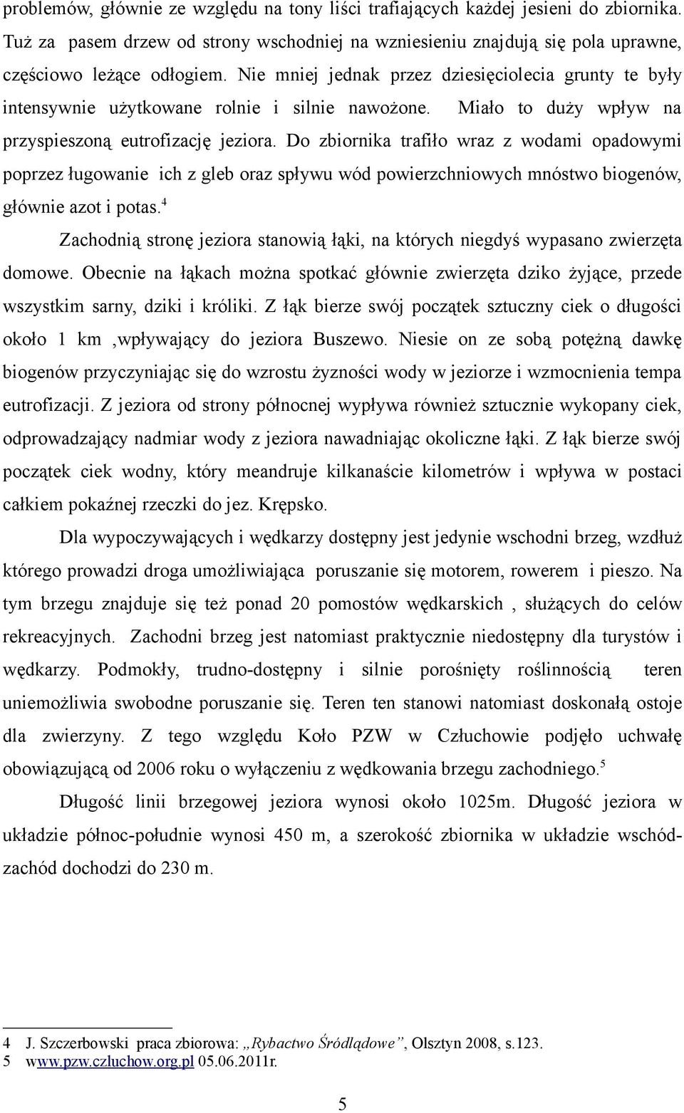 Do zbiornika trafiło wraz z wodami opadowymi poprzez ługowanie ich z gleb oraz spływu wód powierzchniowych mnóstwo biogenów, głównie azot i potas.