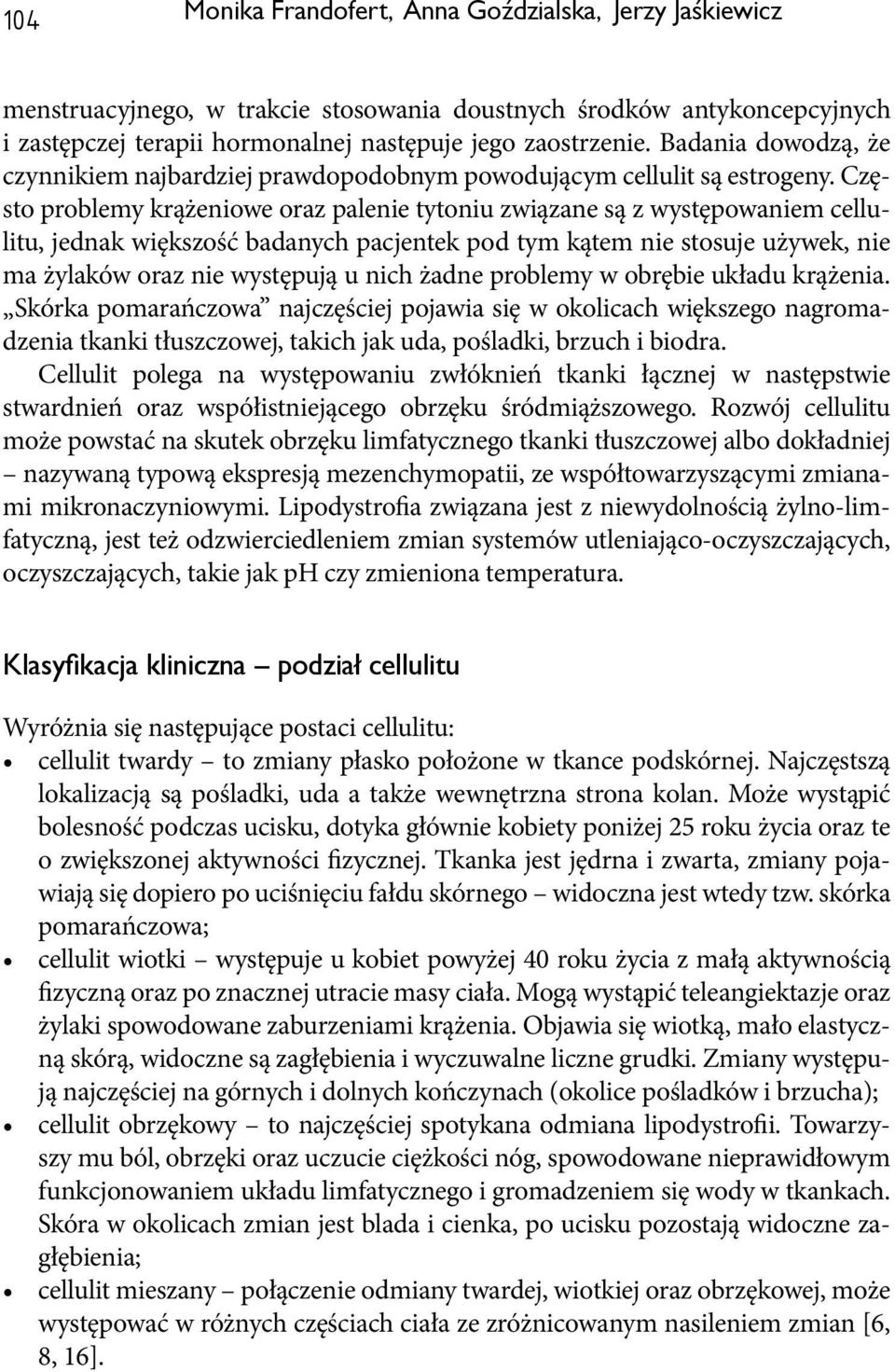 Często problemy krążeniowe oraz palenie tytoniu związane są z występowaniem cellulitu, jednak większość badanych pacjentek pod tym kątem nie stosuje używek, nie ma żylaków oraz nie występują u nich