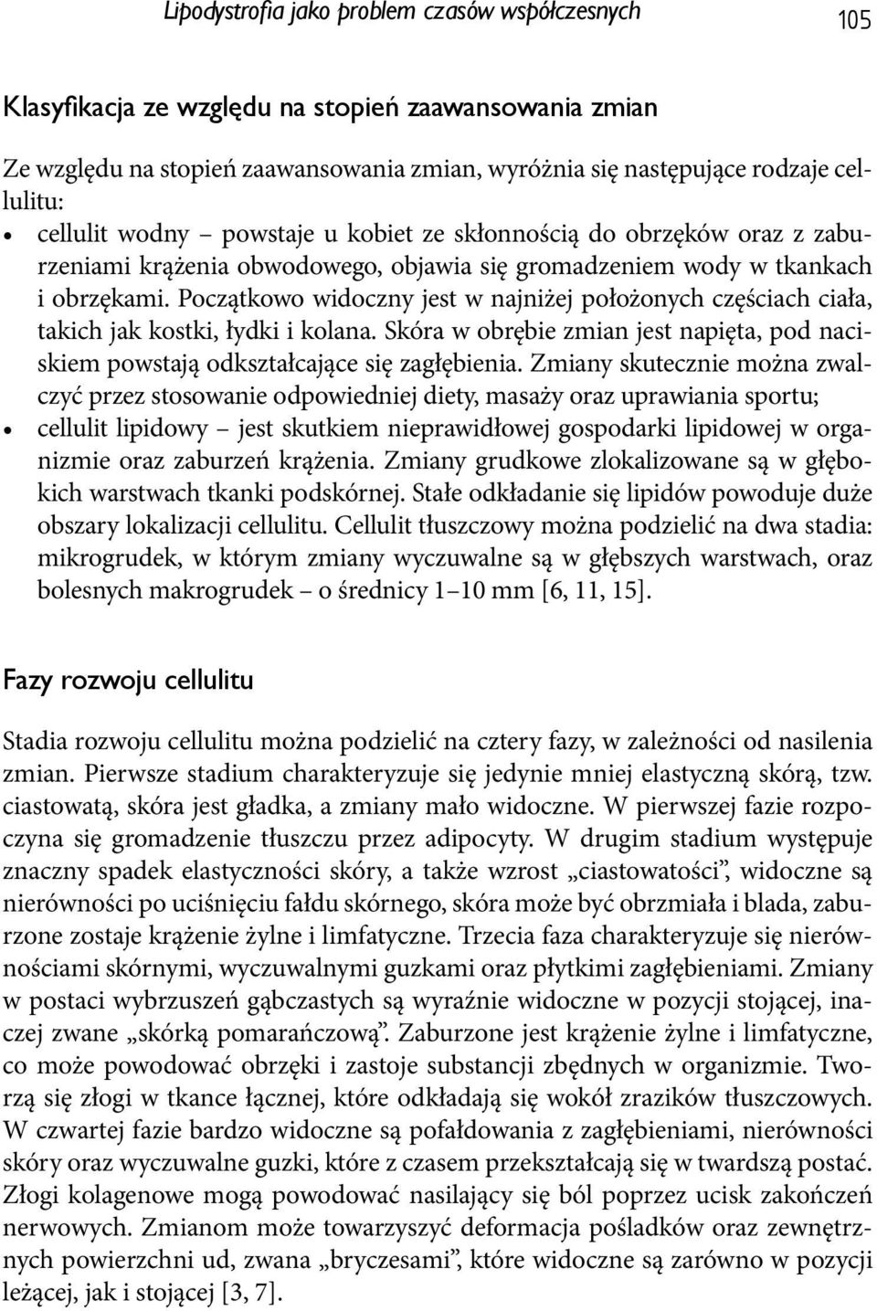 Początkowo widoczny jest w najniżej położonych częściach ciała, takich jak kostki, łydki i kolana. Skóra w obrębie zmian jest napięta, pod naciskiem powstają odkształcające się zagłębienia.