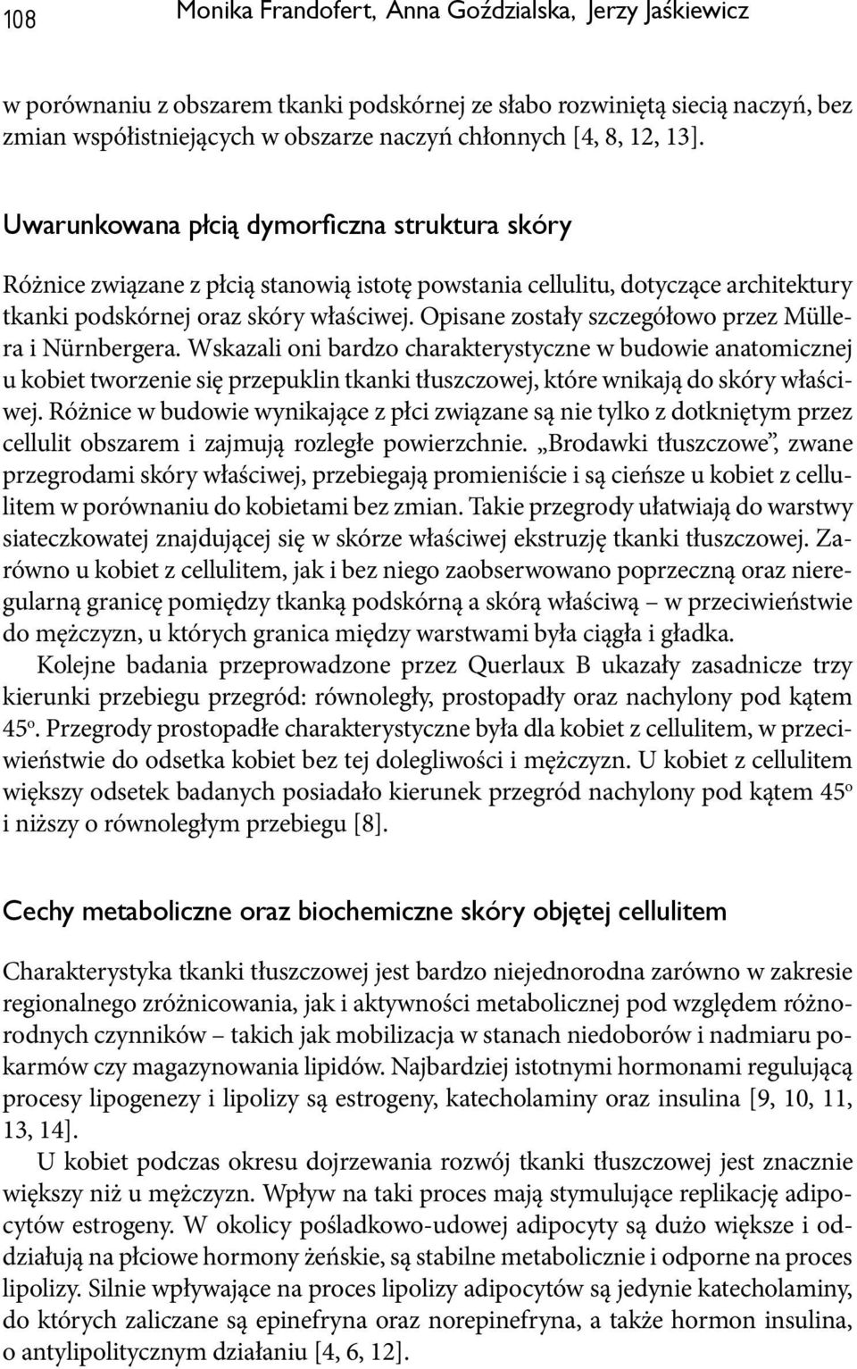 Opisane zostały szczegółowo przez Müllera i Nürnbergera.