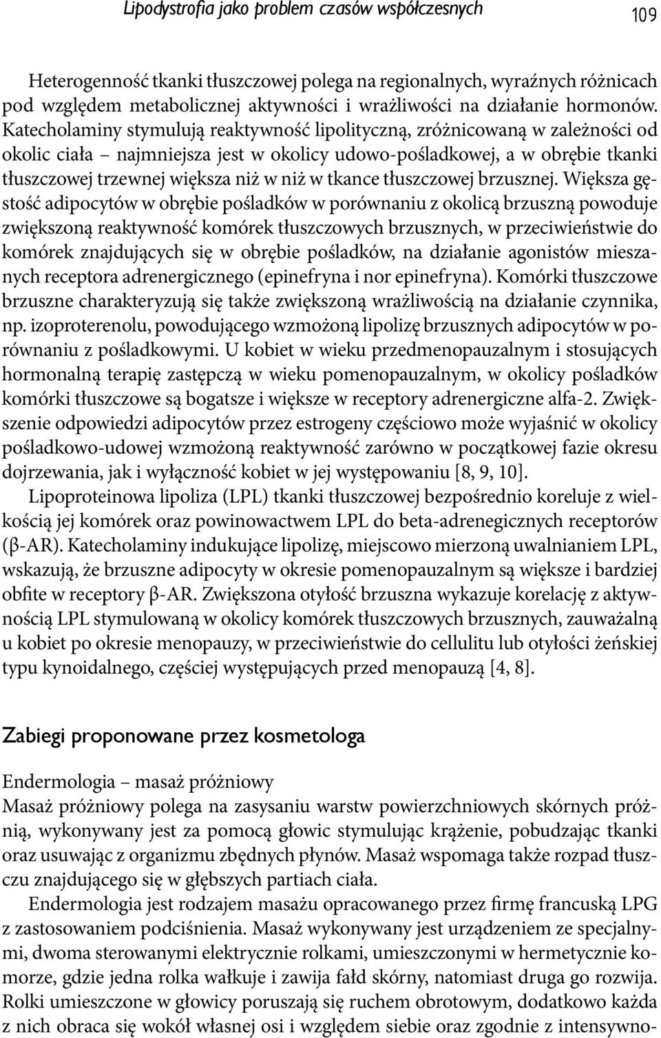 Katecholaminy stymulują reaktywność lipolityczną, zróżnicowaną w zależności od okolic ciała najmniejsza jest w okolicy udowo-pośladkowej, a w obrębie tkanki tłuszczowej trzewnej większa niż w niż w
