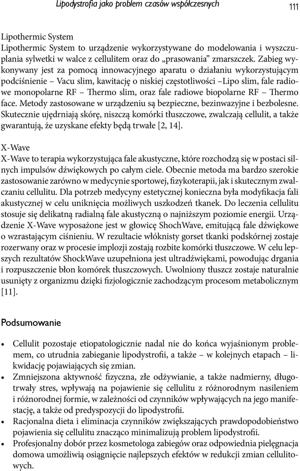 Zabieg wykonywany jest za pomocą innowacyjnego aparatu o działaniu wykorzystującym podciśnienie Vacu slim, kawitację o niskiej częstotliwości Lipo slim, fale radiowe monopolarne RF Thermo slim, oraz