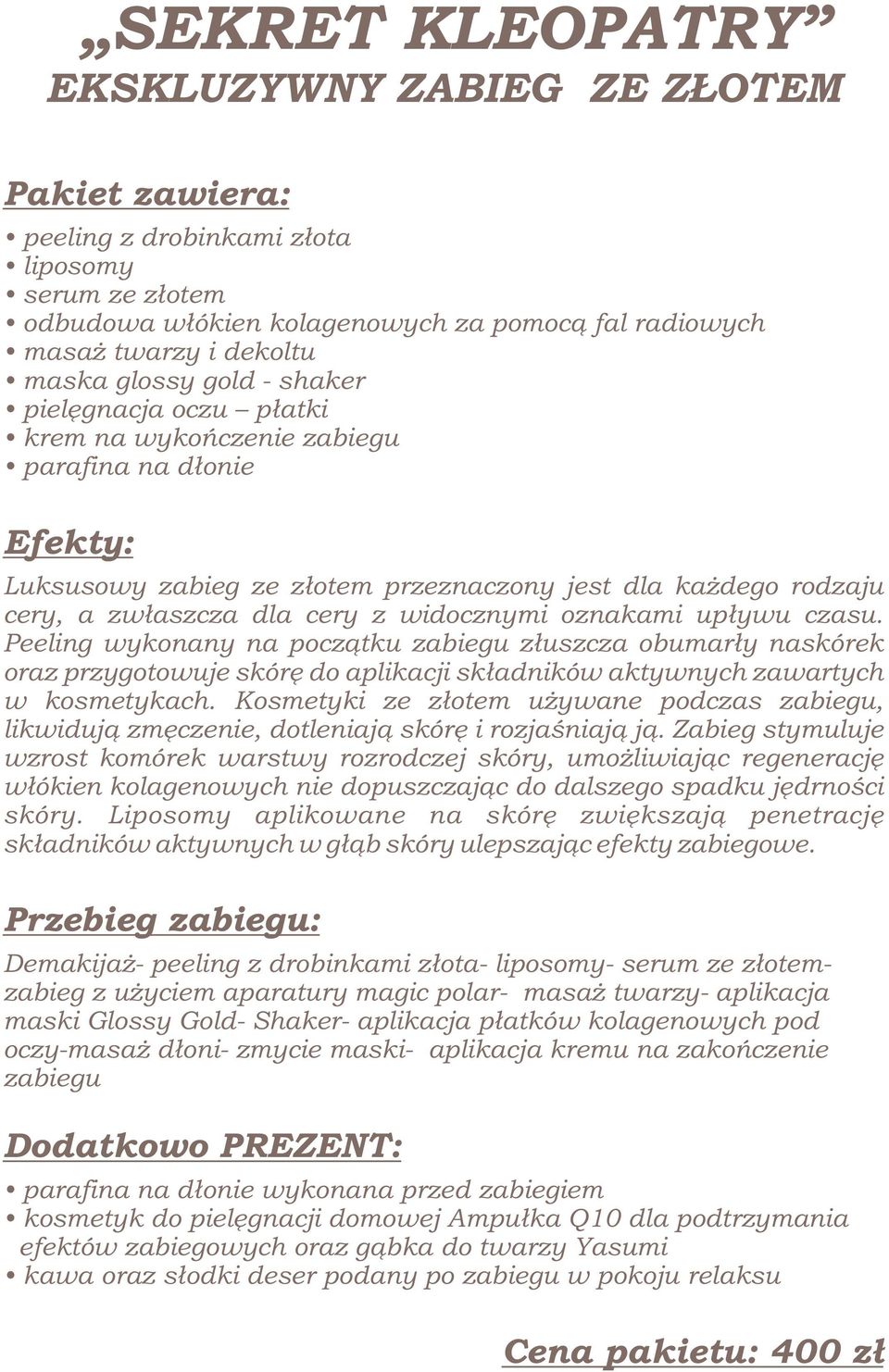 widocznymi oznakami upływu czasu. Peeling wykonany na początku zabiegu złuszcza obumarły naskórek oraz przygotowuje skórę do aplikacji składników aktywnych zawartych w kosmetykach.