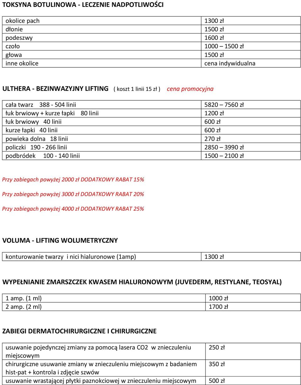 zł podbródek 100-140 linii 1500 2 Przy zabiegach powyżej 2000 zł DODATKOWY RABAT 15% Przy zabiegach powyżej 3000 zł DODATKOWY RABAT 20% Przy zabiegach powyżej 4000 zł DODATKOWY RABAT 25% VOLUMA -