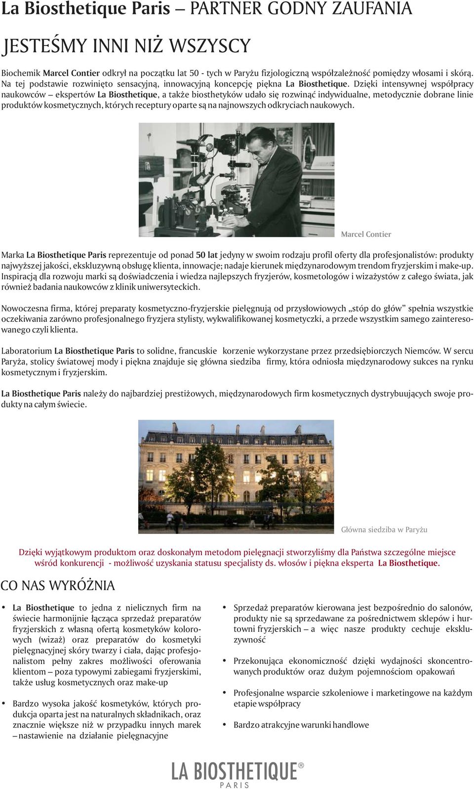 Dzięki intensywnej współpracy naukowców ekspertów La Biosthetique, a także biosthetyków udało się rozwinąć indywidualne, metodycznie dobrane linie produktów kosmetycznych, których receptury oparte są