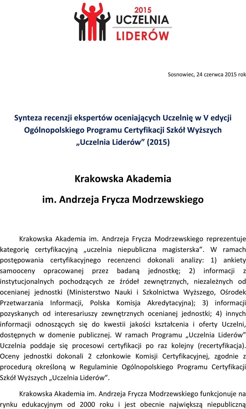W ramach postępowania certyfikacyjnego recenzenci dokonali analizy: 1) ankiety samooceny opracowanej przez badaną jednostkę; 2) informacji z instytucjonalnych pochodzących ze źródeł zewnętrznych,