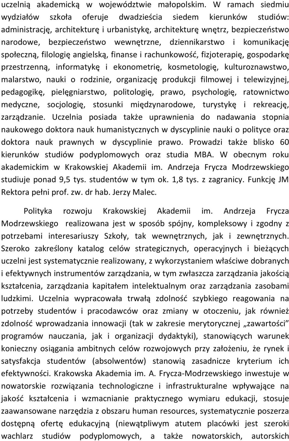 dziennikarstwo i komunikację społeczną, filologię angielską, finanse i rachunkowość, fizjoterapię, gospodarkę przestrzenną, informatykę i ekonometrię, kosmetologię, kulturoznawstwo, malarstwo, nauki