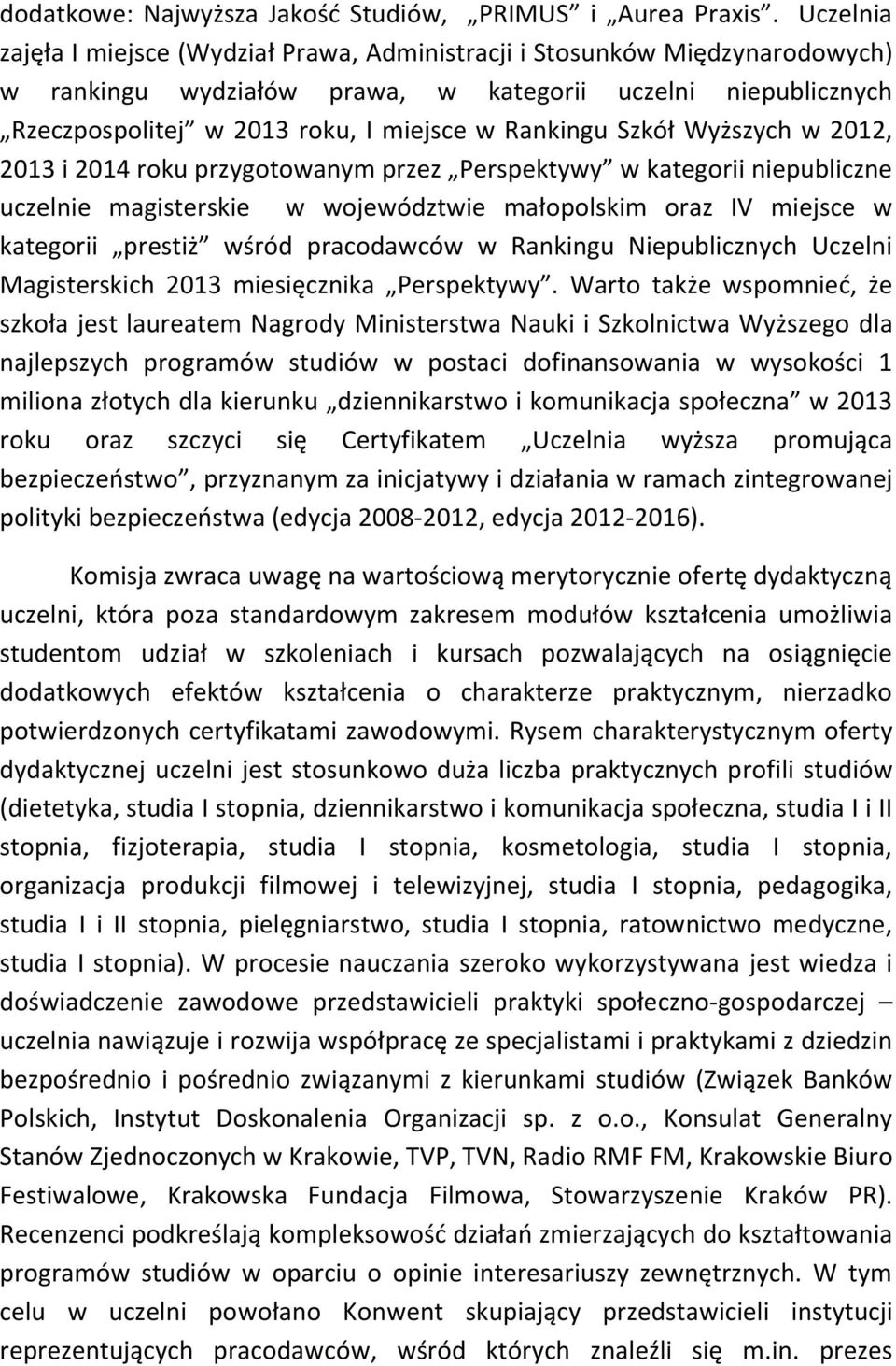 Szkół Wyższych w 2012, 2013 i 2014 roku przygotowanym przez Perspektywy w kategorii niepubliczne uczelnie magisterskie w województwie małopolskim oraz IV miejsce w kategorii prestiż wśród pracodawców