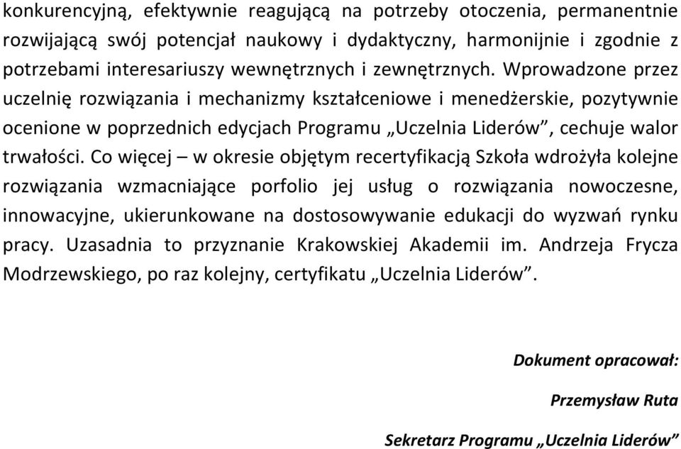Co więcej w okresie objętym recertyfikacją Szkoła wdrożyła kolejne rozwiązania wzmacniające porfolio jej usług o rozwiązania nowoczesne, innowacyjne, ukierunkowane na dostosowywanie edukacji do