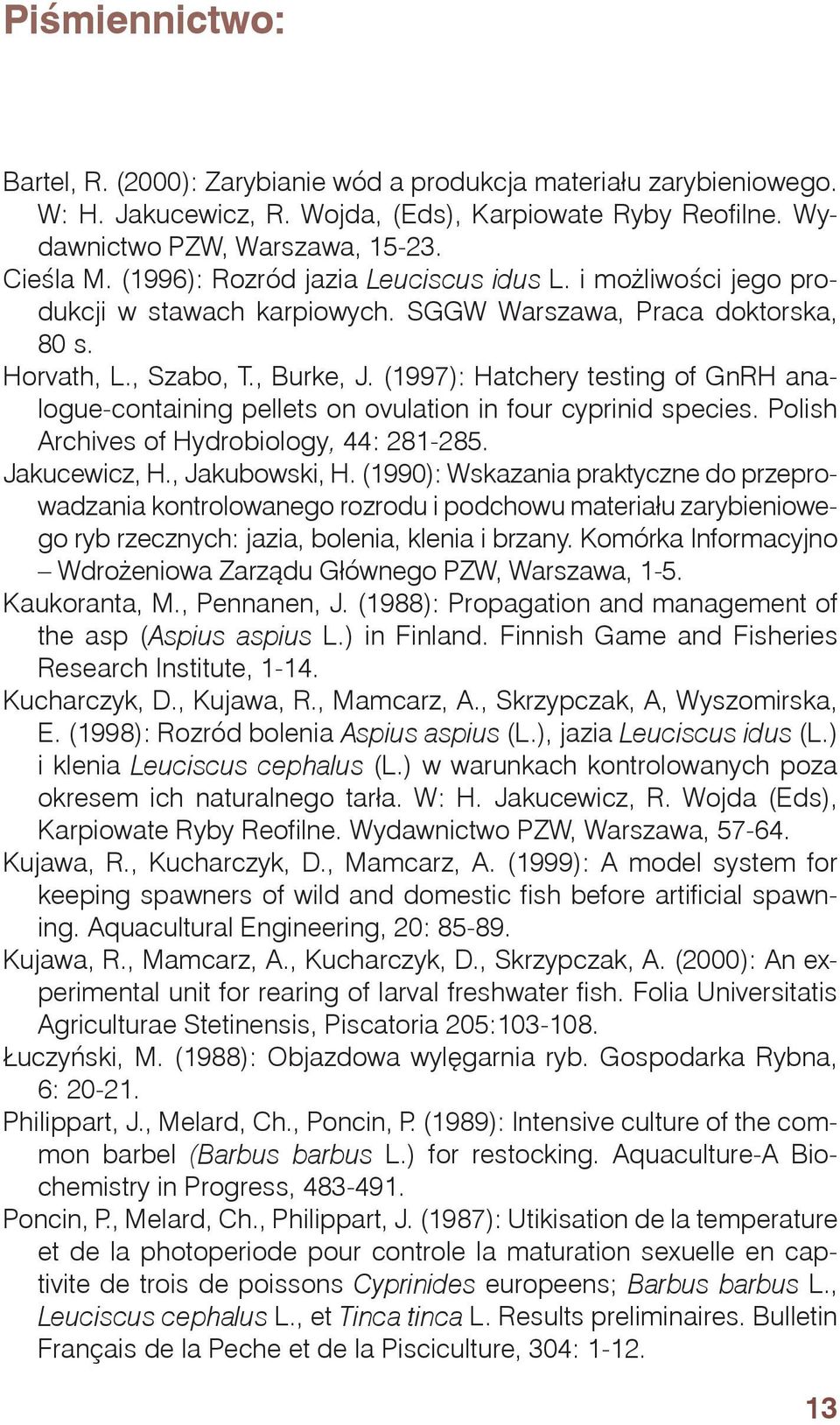(1997): Hatchery testing of GnRH analogue-containing pellets on ovulation in four cyprinid species. Polish Archives of Hydrobiology, 44: 281-285. Jakucewicz, H., Jakubowski, H.