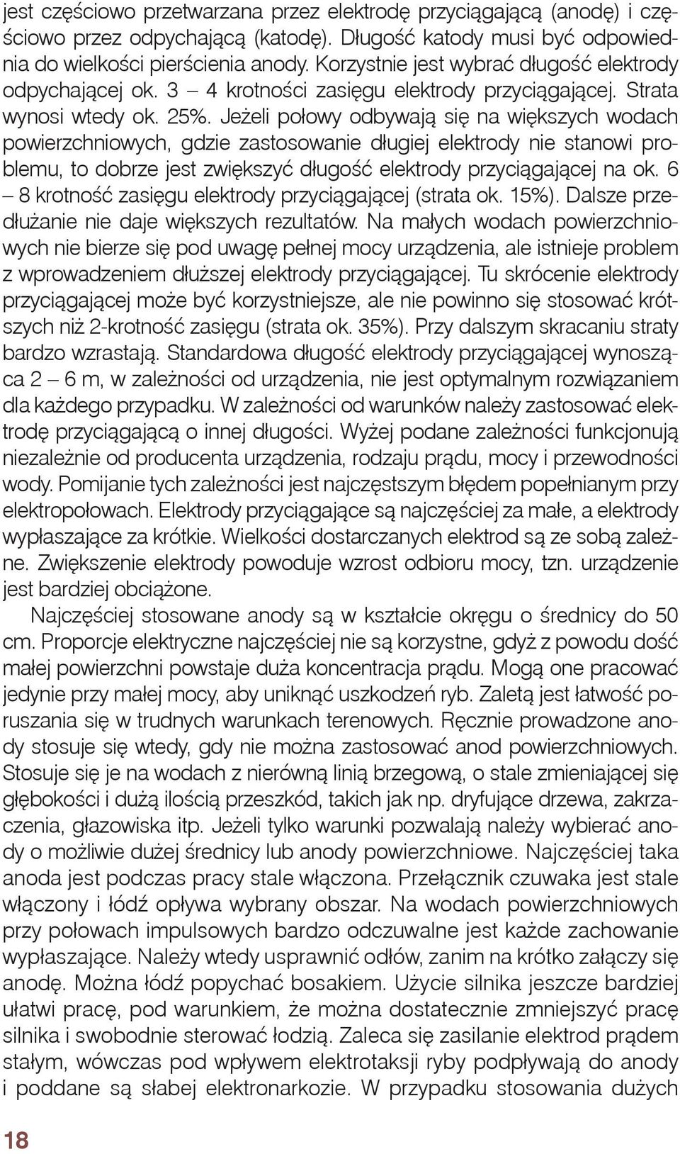 Jeżeli połowy odbywają się na większych wodach powierzchniowych, gdzie zastosowanie długiej elektrody nie stanowi problemu, to dobrze jest zwiększyć długość elektrody przyciągającej na ok.